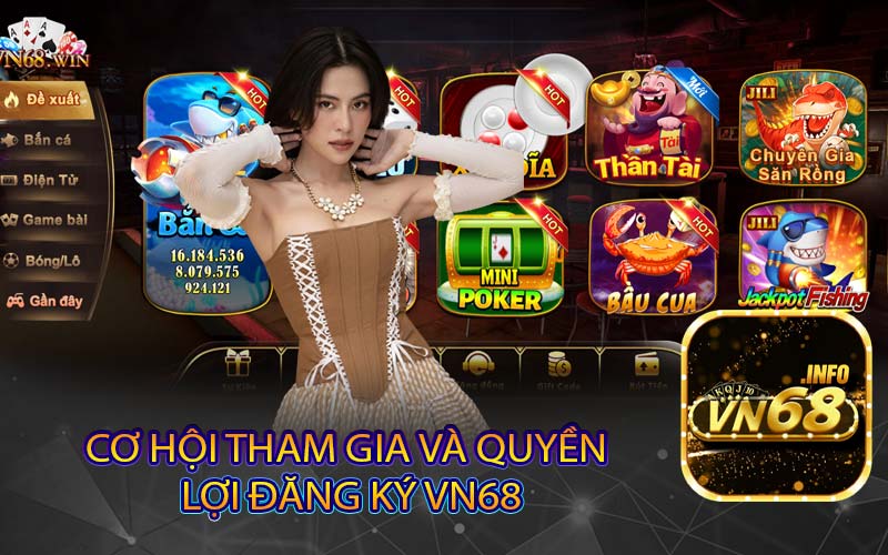 Cơ Hội Tham Gia và Quyền 
Lợi Đăng Ký VN68