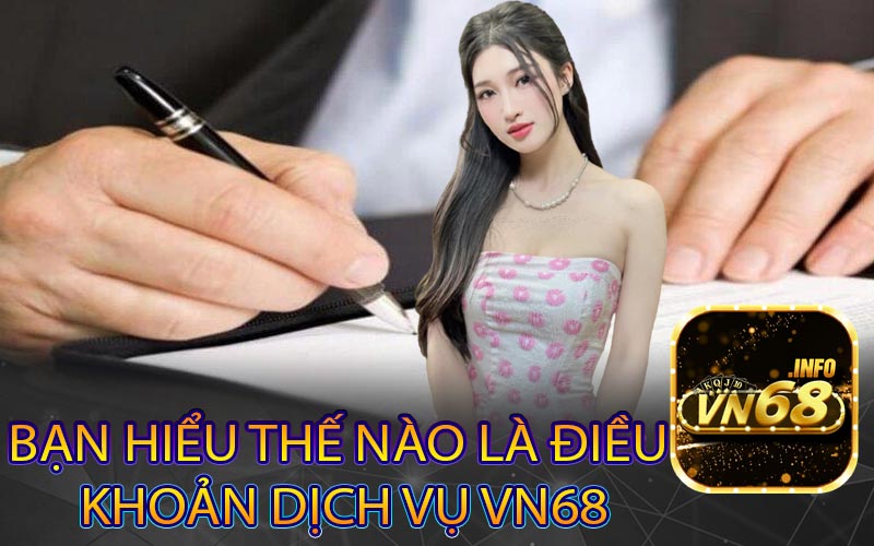 Bạn hiểu thế nào là Điều
 khoản dịch vụ vn68